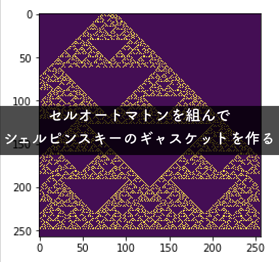 セルオートマトンを組んでシェルピンスキーのギャスケットを作る